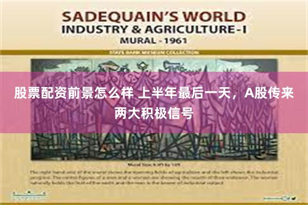 股票配资前景怎么样 上半年最后一天，A股传来两大积极信号